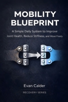 Mobility Blueprint: A Simple Daily System to Improve Joint Health, Reduce Stiffness, and Move Freely (Recovery Series) B0GKVXHCJG Book Cover