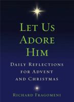 Let Us Adore Him: Daily Reflections for Advent and Christmas: Daily Reflections for Advent and Christmas 1616366664 Book Cover