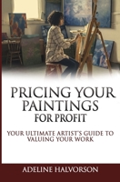 Pricing Your Paintings for Profit: Your ultimate artist's guide to valuing your work B098CTTCBQ Book Cover