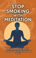 Stop Smoking with Meditation: The One Method You Haven’t Tried Yet — and the One That Actually Works B0FKT7W3DT Book Cover