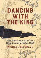 Dancing with the King: The Rise and Fall of the King Country, 1864-1885 1869408691 Book Cover