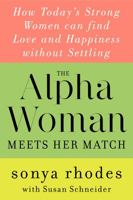 The Alpha Woman Meets Her Match: How Today's Strong Women Can Find Love and Happiness Without Settling 0062309838 Book Cover