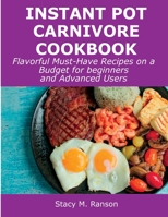 Instant Pot Carnivore Cookbook: Flavorful Must-Have Recipes on a Budget for beginners and Advanced Users 1008927651 Book Cover