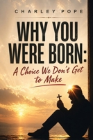 Why You Were Born: A Choice We Don't Get to Make 1971940887 Book Cover