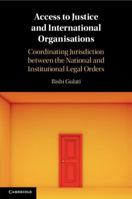 Access to Justice and International Organisations: Coordinating Jurisdiction between the National and Institutional Legal Orders 1108931057 Book Cover