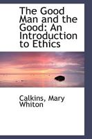 The Good Man and the Good: An Introduction to Ethics 1163091677 Book Cover