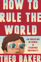 How to Rule the World: An Education in Power at Stanford University 0593832833 Book Cover