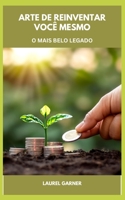 ARTE DE REINVENTAR VOCÊ MESMO: O MAIS BELO LEGADO B0C1JD7873 Book Cover