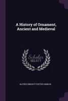 A History of Ornament, Ancient and Medieval; Volume 2 101914808X Book Cover