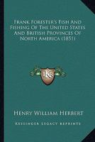 Frank Forester's Fish And Fishing Of The United States And British Provinces Of North America (1851) 1171833628 Book Cover