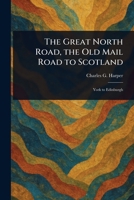 The Great North Road, the Old Mail Road to Scotland 1023295377 Book Cover