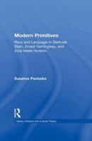 Modern Primitives: Race and Language in Gertrude Stein, Ernest Hemingway, and Zora Neale Hurston (Literary Criticism and Cultural Theory: the Interaction of Text and Society) 1138976261 Book Cover