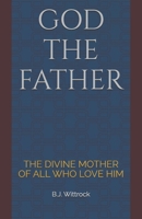 GOD THE FATHER: THE DIVINE MOTHER OF ALL WHO LOVE HIM B0GTCJYKKY Book Cover