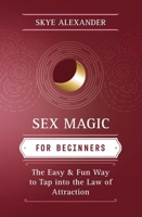 Sex Magic for Beginners: The Easy & Fun Way to Tap Into the Law of Attraction 0738726370 Book Cover
