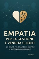 Empatia per guadagnare (per la Gestione e Vendita ai Clienti): L’Empatia nel Contesto Commerciale Moderno (Italian Edition) B0FFZJSPDT Book Cover