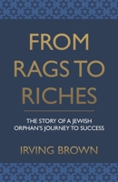 From Rags to Riches: The Story of A Jewish Orphan’s Journey To Success 1943103291 Book Cover