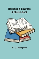Hastings & Environs: A Sketch-Book 9356318220 Book Cover