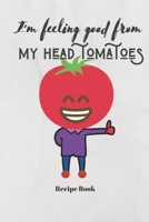 I'm Feeling Good From My Head Tomatoes: Blank Recipe Journal/Book to Write in Favorite Recipes and Meals 1698885318 Book Cover