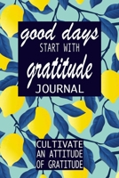 Good Days Start With Gratitude: A 52 Week Guide To Cultivate An Attitude Of Gratitude: Gratitude Journal | motivational quotes notebook 1692330365 Book Cover