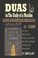 Duas in The Daily of a Muslim: 100+ Prayer Collection from The Quran and Hadith with Arabic and English Translation and Pronunciation B0F9L8P8KL Book Cover