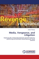 Media, Vengeance, and Litigation: Exploring the relationship between plaintiff attorney advertising and attitudes toward personal injury lawsuits 3659211095 Book Cover