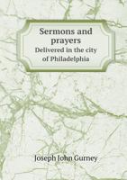 Sermons and Prayers, Delivered in the City of Philadelphia 1432677500 Book Cover