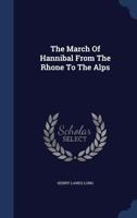 The March of Hannibal from the Rhone to the Alps - Primary Source Edition 1340102617 Book Cover