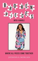 Broken Pieces Into A Whole: Where All Pieces Come Together 1638379718 Book Cover