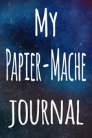 My Papier-Mache Journal: The perfect gift for the artist in your life - 119 page lined journal! 1699395306 Book Cover