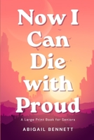 Now I Can Die with Proud: A Large Print Book for Seniors B0CDNDG85W Book Cover