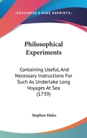Philosophical Experiments Containing Useful and Necessary Instructions for Such as Undertake Long Voyages at Sea 0526390301 Book Cover