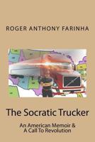 The Socratic Trucker: An American Memoir & A Call To Revolution 0615993869 Book Cover
