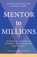 Mentor to Millions: Secrets of Success in Business, Relationships, and Beyond 1401959105 Book Cover