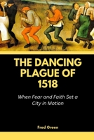 The Dancing Plague of 1518: When Fear and Faith Set a City in Motion B0FTXLTKJ8 Book Cover