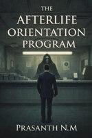 The Afterlife Orientation Program: A Comedy Horror Thriller About Bureaucratic Hell, Training Manuals, and Incorrectly Assigned Souls B0GG4HMSFC Book Cover