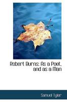 Robert Burns: As a Poet, and as a Man 1162756780 Book Cover