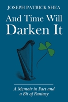 And Time Will Darken It: A Memoir in Fact and a Bit of Fantasy 1543482325 Book Cover