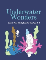 Underwater Wonders: Color & Draw Activity Book For Kids Ages 3-8: Sealife Themed Coloring and Drawing Book To Entertain Children B0851LWR9W Book Cover