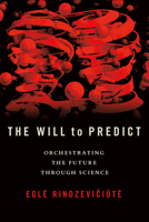 The Will to Predict: Orchestrating the Future through Science 1501769774 Book Cover