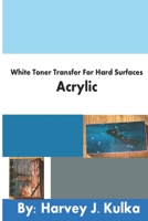 White Toner Transfers For Hard Surface - Acrylic B08NF34CQT Book Cover