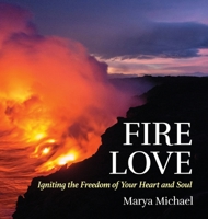 FIRE LOVE: Igniting the Freedom of your Heart and Soul 173252680X Book Cover