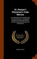 Dr. Hooper's Physician's Vade Mecum: Or, a Manual of the Principles and Practice of Physic: Considerably Enlarged and Improved, with an Outline of General Pathology and Therapeutics 1345883110 Book Cover