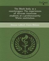 The Black Body As a Counterspace : The Experiences of African American Students at a Predominantly White Institution 1249044960 Book Cover