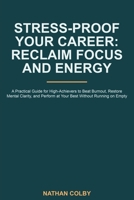 Stress-Proof Your Career: Reclaim Focus and Energy: A Practical Guide for High-Achievers to Beat Burnout, Restore Mental Clarity, and Perform at Your Best Without Running on Empty B0H2M3T2DQ Book Cover