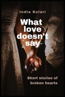 What love doesn't say: Short stories of broken hearts 1802351116 Book Cover