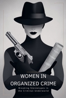 Women in Organized Crime: Breaking Stereotypes in the Criminal Underworld B0F4V72BK7 Book Cover
