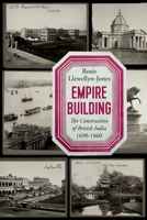 Empire Building: The Construction of British India 1690-1860 1787388042 Book Cover