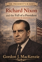 The President’s Burden: Richard Nixon and the Fall of a President B0FPMVFQP4 Book Cover