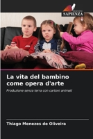 La vita del bambino come opera d'arte 6205839237 Book Cover