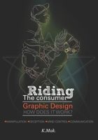 Riding The Consumer: Graphic Design - How Does It Work? 1779272006 Book Cover
